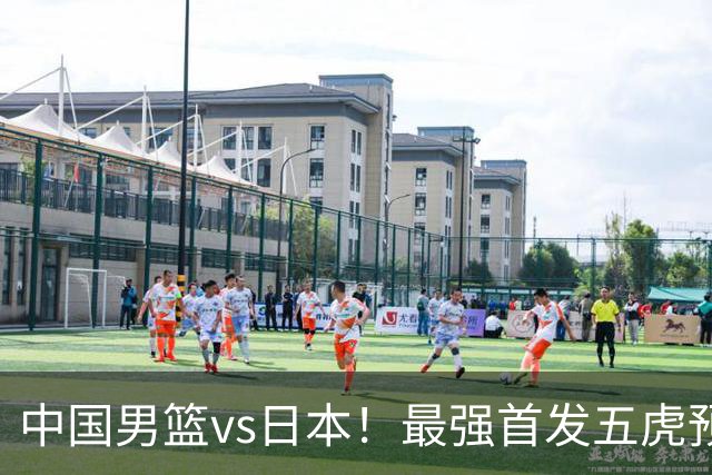中国男篮vs日本！最强首发五虎预测：郭士强大变阵，三新星领衔